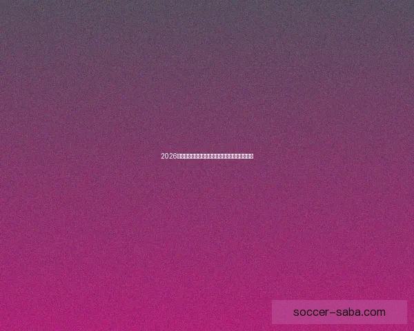 2026世界杯赛前全面分析与热门球队胜负走势预测指南