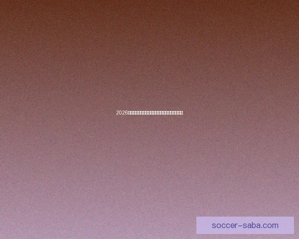 2026世界杯赛前全面分析与热门球队胜负走势预测指南 2026世界杯赛前全面分析与热门球队胜负走势预测指南